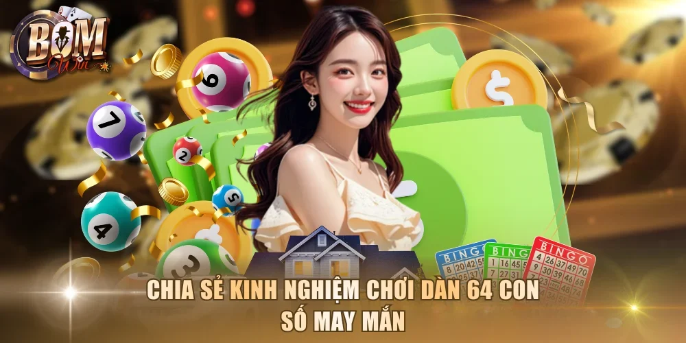 Chia sẻ kinh nghiệm chơi dàn 64 con số may mắn
