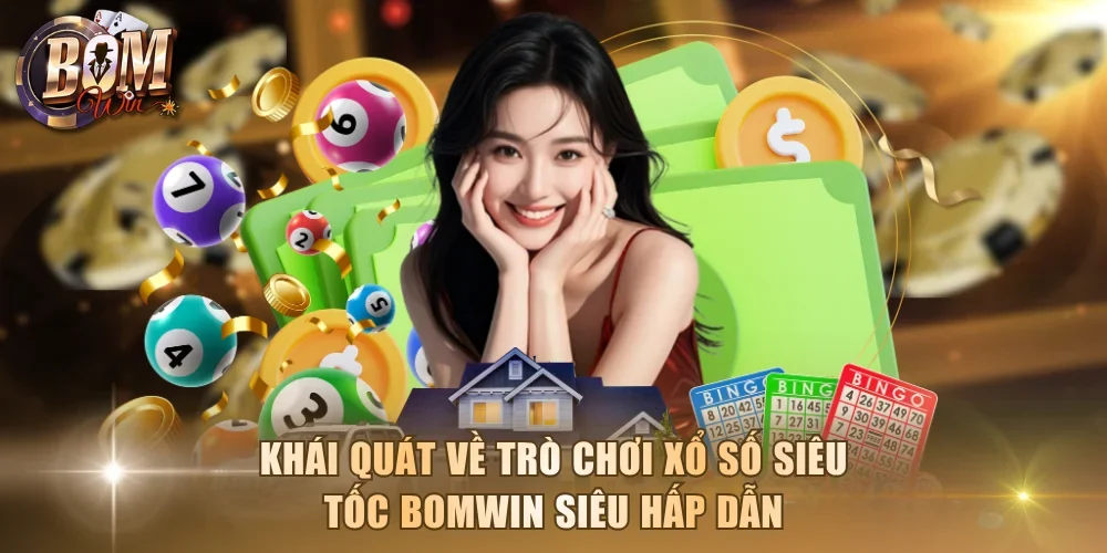 Khái quát về trò chơi xổ số siêu tốc Bomwin siêu hấp dẫn